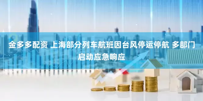 金多多配资 上海部分列车航班因台风停运停航 多部门启动应急响应