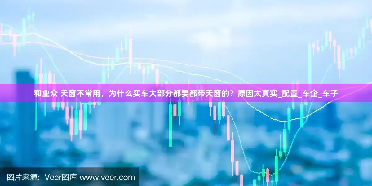 和业众 天窗不常用，为什么买车大部分都要都带天窗的？原因太真实_配置_车企_车子