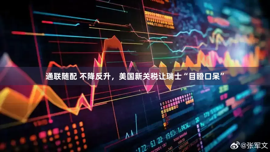 通联随配 不降反升，美国新关税让瑞士“目瞪口呆”